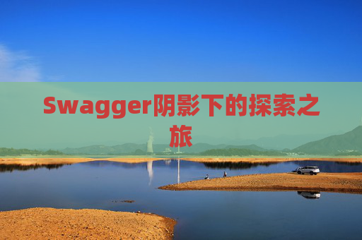 Swagger阴影下的探索之旅